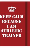 Keep Calm Because I Am Athletic Trainer