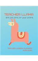Teacher Llama Ain't Got Time For Your Drama Teacher Lesson Planner 2019-2020: Weekly Lesson Plans, Continuing Education Log, Expense Tracker, Birthday Tracker, Academic Calendar, Yearly Recap