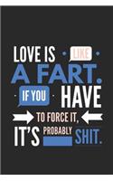 Love Is Like a Fart If You Have to Force It It's Probably Shit: Hilarious Motivational Gift Notebook: Novelty Lined Journal to Write In: Cream Blue Funny Love Quote