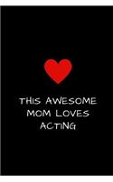 This Awesome Mom Loves Acting: Journal Diary for Women to Write Stuff In, Mother's Day Gift 6 x 9