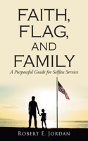 Faith, Flag, and Family: A Purposeful Guide for Selfless Service