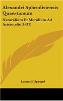 Alexandri Aphrodisiensis Quaestionum: Naturalium Et Moralium Ad Aristotelis (1842)(English)