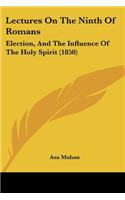 Lectures On The Ninth Of Romans: Election, And The Influence Of The Holy Spirit (1850)