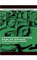 A Practical Guide to Teaching Design and Technology in the Secondary School: (Routledge Teaching Guides)