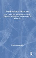 Frankenstein Urbanism: Eco, Smart and Autonomous Cities, Artificial Intelligence and the End of the City