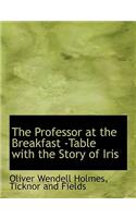 The Professor at the Breakfast -Table with the Story of Iris