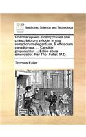 Pharmacopoeia Extemporanea Sive PR]Scriptorum Sylloge, in Qua Remediorum Elegantium, & Efficacium Paradigmata, ... Candide Proponuntur. ... Editio Altera Emendatior. Per Tho. Fuller, M.D.