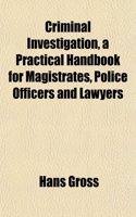Criminal Investigation, a Practical Handbook for Magistrates, Police Officers and Lawyers: (English)