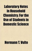 Laboratory Notes in Household Chemistry; For the Use of Students in Domestic Science