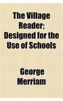 The Village Reader; Designed for the Use of Schools