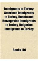 Immigrants to Turkey: American Immigrants to Turkey, Bosnia and Herzegovina Immigrants to Turkey, Bulgarian Immigrants to Turkey