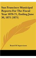 San Francisco Municipal Reports For The Fiscal Year 1870-71, Ending June 30, 1871 (1871)