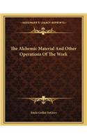 The Alchemic Material and Other Operations of the Work