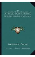 The Fiscal History Of Texas Embracing An Account Of Its Revenues, Debts And Currency, From The Commencement Of The Revolution In 1834 To 1851-52 (1852)