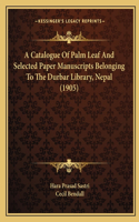 A Catalogue Of Palm Leaf And Selected Paper Manuscripts Belonging To The Durbar Library, Nepal (1905)