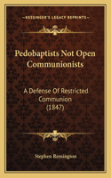 Pedobaptists Not Open Communionists: A Defense Of Restricted Communion (1847)(English)