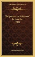 The Spermatocyte Divisions Of The Acrididae (1900)