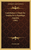 Contribution A L'Etude Des Ixodides de La Republique Argentine (1905)