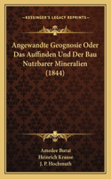 Angewandte Geognosie Oder Das Auffinden Und Der Bau Nutzbarer Mineralien (1844)