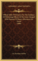 Official Table Of Distances For The Guidance Of Disbursing Officers Of The Army Charged With Payment Of Money Allowances For Travel (1906)