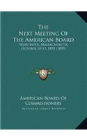 The Next Meeting Of The American Board: Worcester, Massachusetts, October 10-13, 1893 (1893)