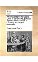 Information for Peter Leslie-Grant of Balquhaine, Pursuer; Against James Gordon of Cobairdy, and Others, Defenders.