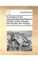 A Narrative of the Misunderstanding Between the Rev. Arthur O'Leary and the Rev. Mr. Hussey.: (English)