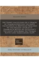 Brittaines Hallelujah or a Sermon of Thanksgiving for the Happy Pacification in Brittaine Preached in the English Church at Hamburch Before His Excellency the Right Honorable Sir Thomas Rovve Lord Ambassador (1639): (English)