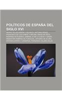 Politicos de Espana del Siglo XVI: Pedro Tellez-Giron y Velasco, Antonio Perez, Francisco de Los Cobos y Molina, Diego de Deza(Spanish)