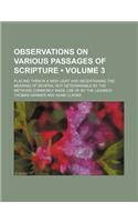 Observations on Various Passages of Scripture (Volume 3 ); Placing Them in a New Light and Ascertaining the Meaning of Several Not Determinable by the
