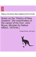 Notes on the History of New Zealand. [An Examination of the Career of the Hon. John Bryce, Minister for Native Affairs, 1879-84.]