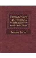Christianity the Means of Civilization: Shown in the Evidence Given Before a Committee of the House of Commons, on Aborigines