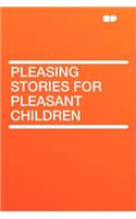 Pleasing Stories for Pleasant Children