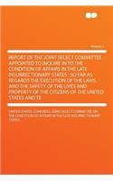 Report of the Joint Select Committee Appointed to Inquire in to the Condition of Affairs in the Late Insurrectionary States: So Far as Regards the Execution of the Laws, and the Safety of the Lives and Property of the Citizens of the United States and Tes... Volume 2