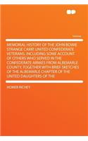 Memorial History of the John Bowie Strange Camp, United Confederate Veterans, Including Some Account of Others Who Served in the Confederate Armies from Albemarle County, Together with Brief Sketches of the Albemarle Chapter of the United Daughters