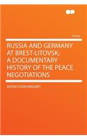 Russia and Germany at Brest-Litovsk; A Documentary History of the Peace Negotiations