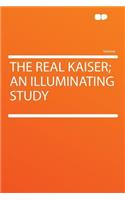 The Real Kaiser; An Illuminating Study