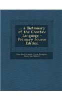 ... a Dictionary of the Choctaw Language