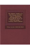 The Subanu; Studies of a Sub-Visayan Mountain Folk of Mindanao. Ethnographical and Geographical Sketch of Land and People - Primary Source Edition