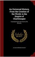 An Universal History, from the Creation of the World, to the Empire of Charlemagne: (English)