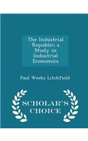 The Industrial Republic; A Study in Industrial Economics - Scholar's Choice Edition