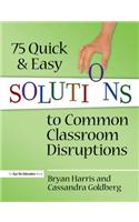 75 Quick and Easy Solutions to Common Classroom Disruptions