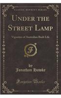 Under the Street Lamp: Vignettes of Australian Bush Life (Classic Reprint)