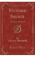 Richard Savage: A Romance of Real Life (Classic Reprint)