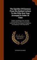 Epistles Of Erasmus From His Earliest Letters To His Fifty-first Year Arranged In Order Of Time: English Translations From The Early Correspondence With A Commentary Confirming The Chronological Arrangement And Supplying Further Biographical(English)
