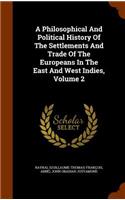 A Philosophical And Political History Of The Settlements And Trade Of The Europeans In The East And West Indies, Volume 2