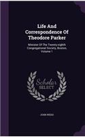 Life And Correspondence Of Theodore Parker: Minister Of The Twenty-eighth Congregational Society, Boston, Volume 1