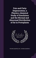 Fats and Fatty Degeneration; a Physico-chemical Study of Emulsions and the Normal and Abnormal Distribution of fat in Protoplasm