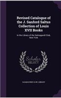 Revised Catalogue of the J. Sanford Saltus Collection of Louis XVII Books: In the Library of the Salmagundi Club, New York