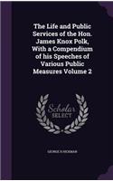 The Life and Public Services of the Hon. James Knox Polk, With a Compendium of his Speeches of Various Public Measures Volume 2